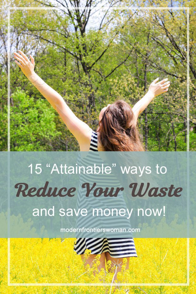 15 Attainable Ways to Reduce Your Waste and Save Money Now!